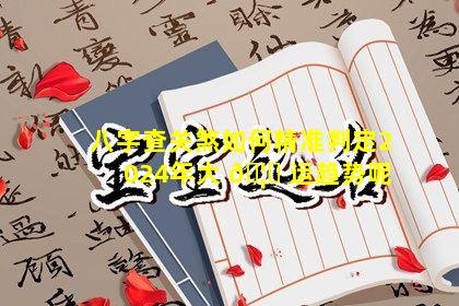 八字查关煞如何精准判定2024年大 🦅 运趋势呢